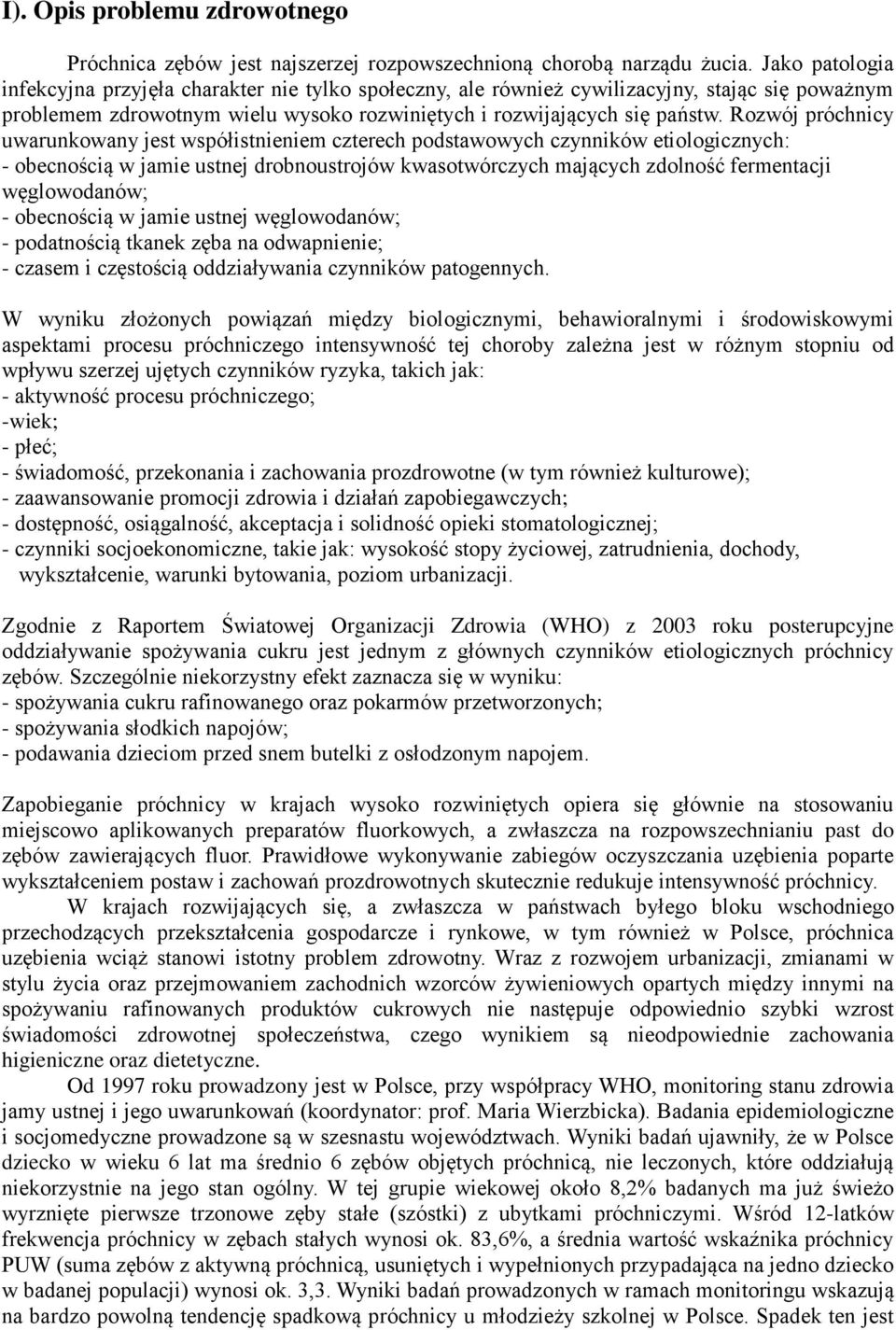 Rozwój próchnicy uwarunkowany jest współistnieniem czterech podstawowych czynników etiologicznych: - obecnością w jamie ustnej drobnoustrojów kwasotwórczych mających zdolność fermentacji