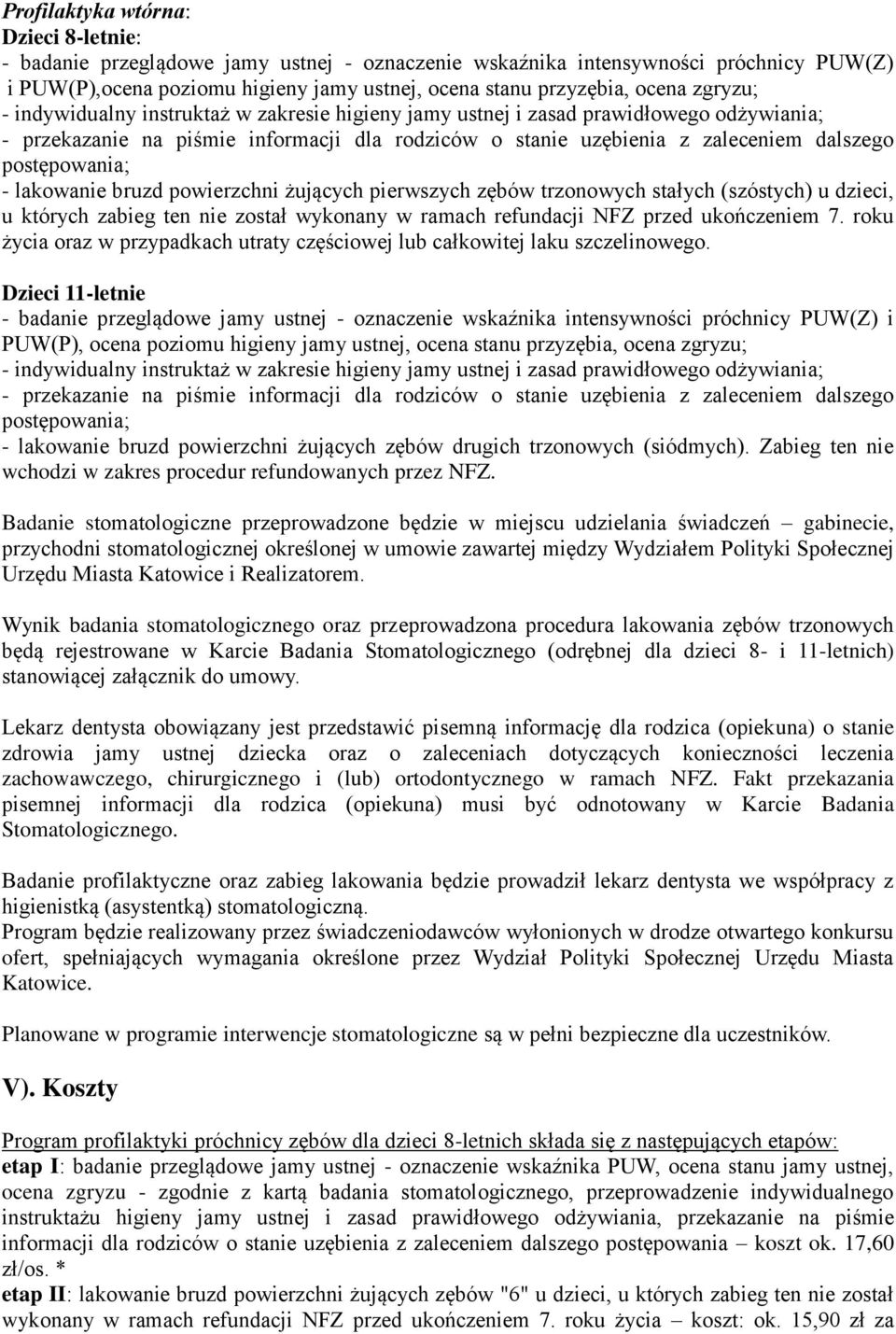 postępowania; - lakowanie bruzd powierzchni żujących pierwszych zębów trzonowych stałych (szóstych) u dzieci, u których zabieg ten nie został wykonany w ramach refundacji NFZ przed ukończeniem 7.