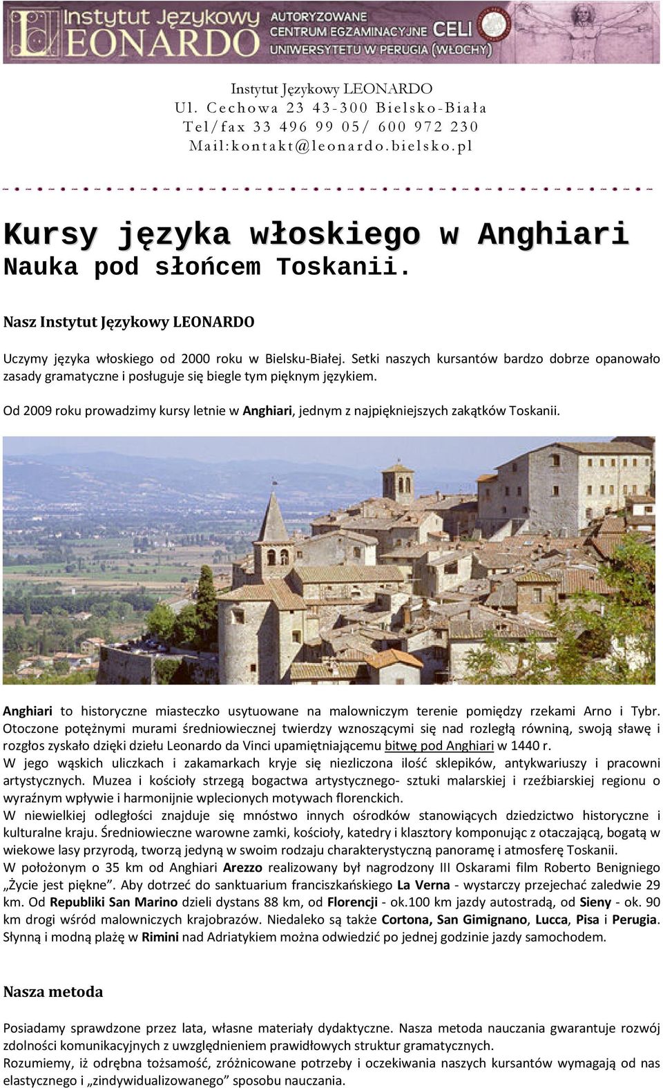Setki naszych kursantów bardzo dobrze opanowało zasady gramatyczne i posługuje się biegle tym pięknym językiem.