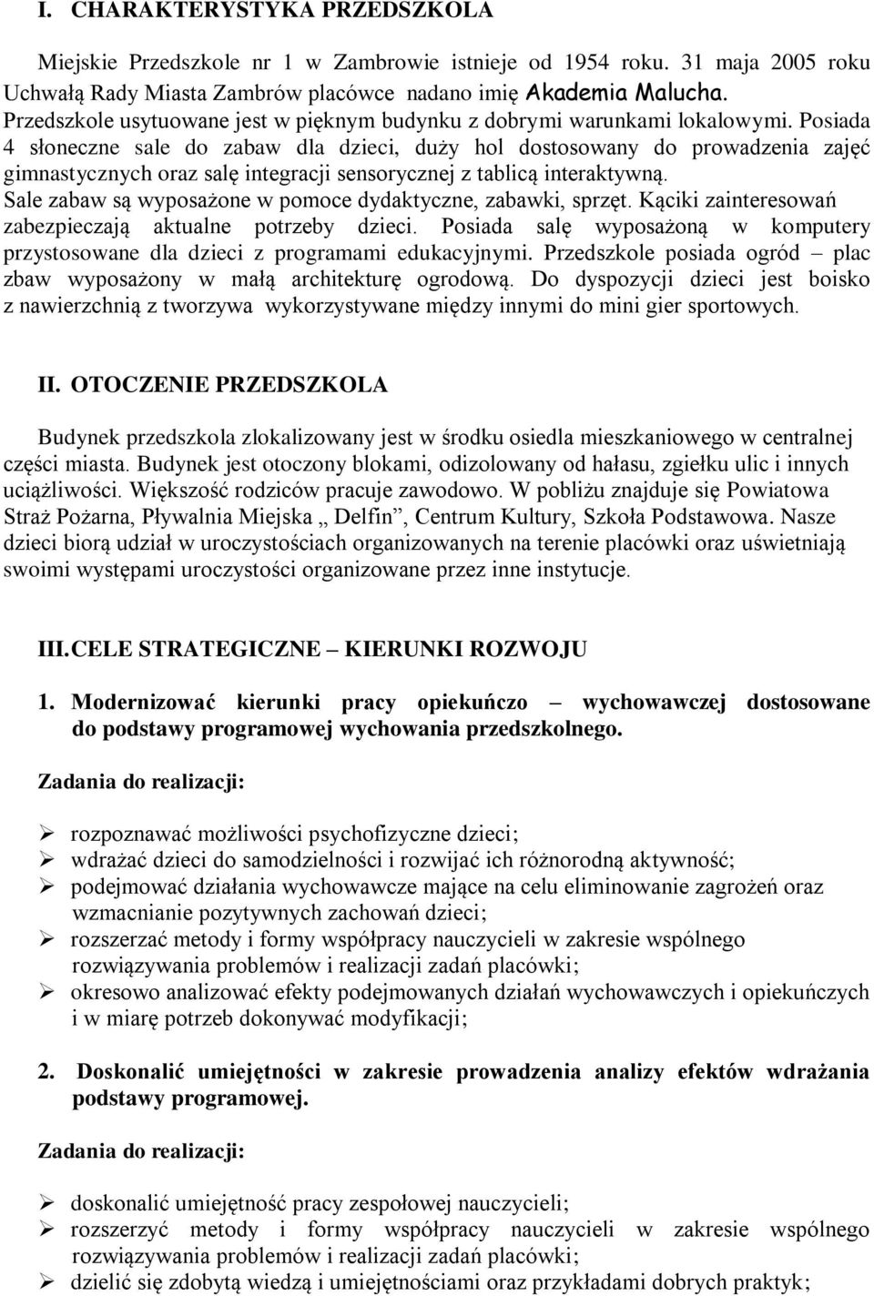 Posiada 4 słoneczne sale do zabaw dla dzieci, duży hol dostosowany do prowadzenia zajęć gimnastycznych oraz salę integracji sensorycznej z tablicą interaktywną.