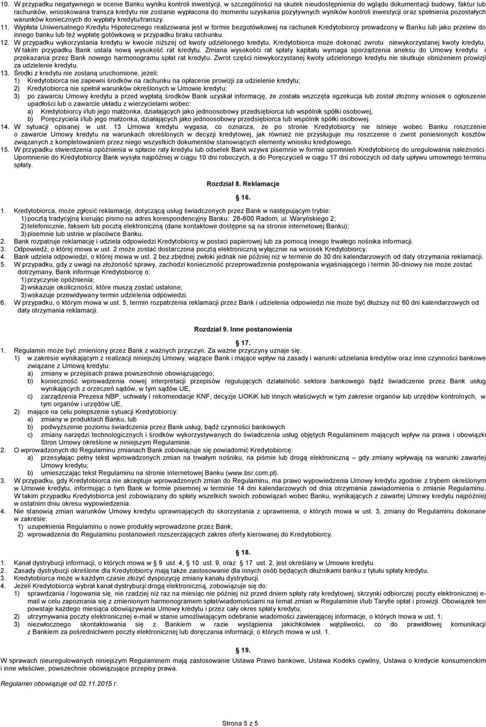 Wypłata Uniwersalnego Kredytu Hipotecznego realizowana jest w formie bezgotówkowej na rachunek Kredytobiorcy prowadzony w Banku lub jako przelew do innego banku lub też wypłatę gotówkową w przypadku