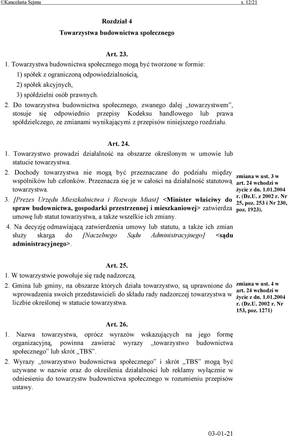 rozdziału. Art. 24. 1. Towarzystwo prowadzi działalność na obszarze określonym w umowie lub statucie towarzystwa. 2. Dochody towarzystwa nie mogą być przeznaczane do podziału między wspólników lub członków.