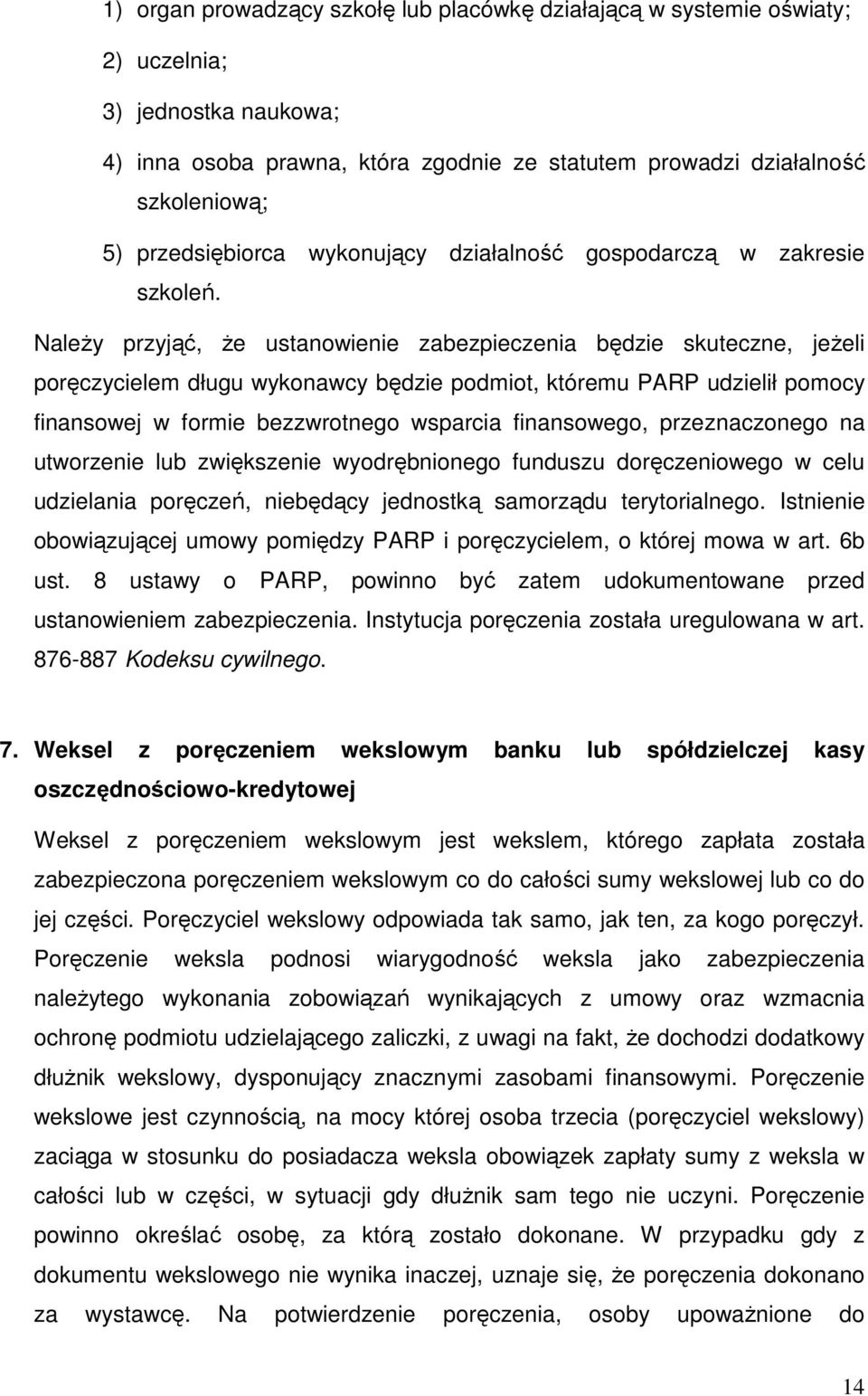 NaleŜy przyjąć, Ŝe ustanowienie zabezpieczenia będzie skuteczne, jeŝeli poręczycielem długu wykonawcy będzie podmiot, któremu PARP udzielił pomocy finansowej w formie bezzwrotnego wsparcia