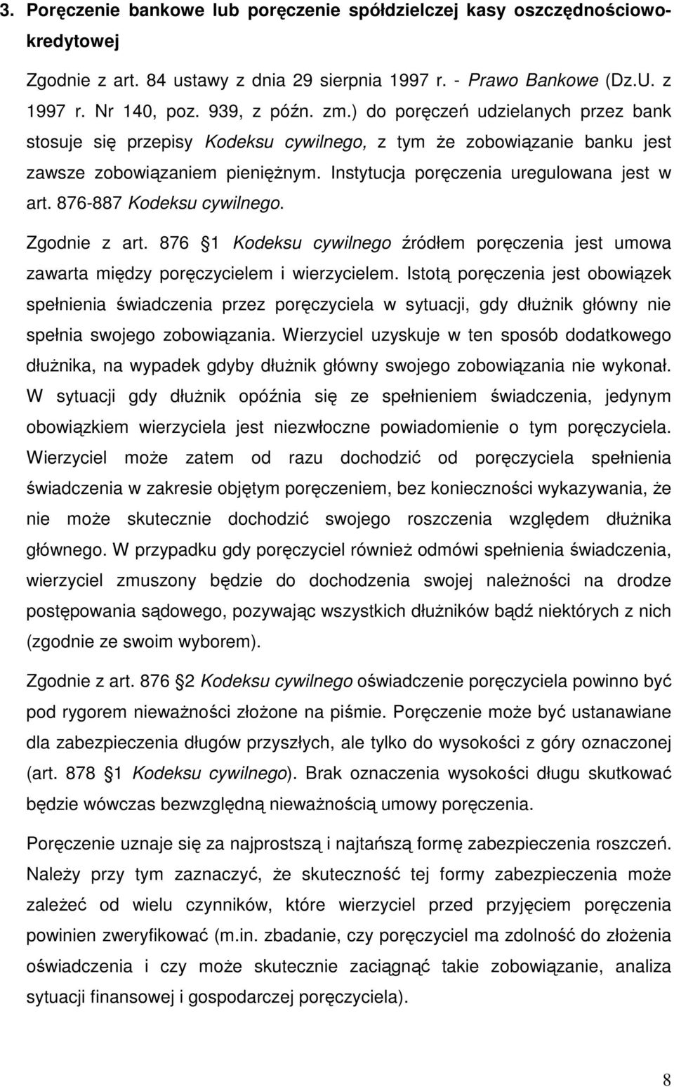 876-887 Kodeksu cywilnego. Zgodnie z art. 876 1 Kodeksu cywilnego źródłem poręczenia jest umowa zawarta między poręczycielem i wierzycielem.