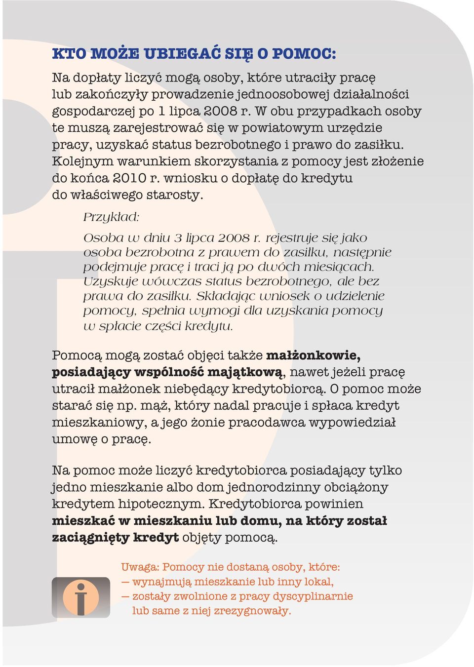 wniosku o dopat do kredytu do waciwego starosty. Przykad: Osoba w dniu 3 lipca 2008 r. rejestruje si jako osoba bezrobotna z prawem do zasiku, nastpnie podejmuje prac i traci j po dwóch miesicach.