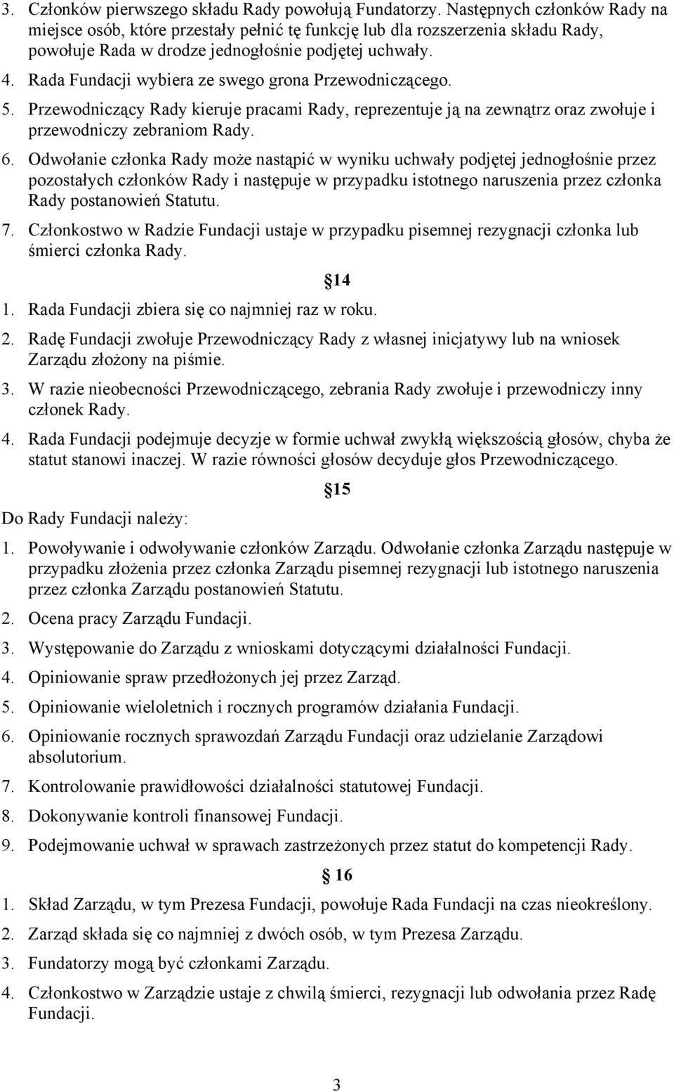 Rada Fundacji wybiera ze swego grona Przewodniczącego. 5. Przewodniczący Rady kieruje pracami Rady, reprezentuje ją na zewnątrz oraz zwołuje i przewodniczy zebraniom Rady. 6.