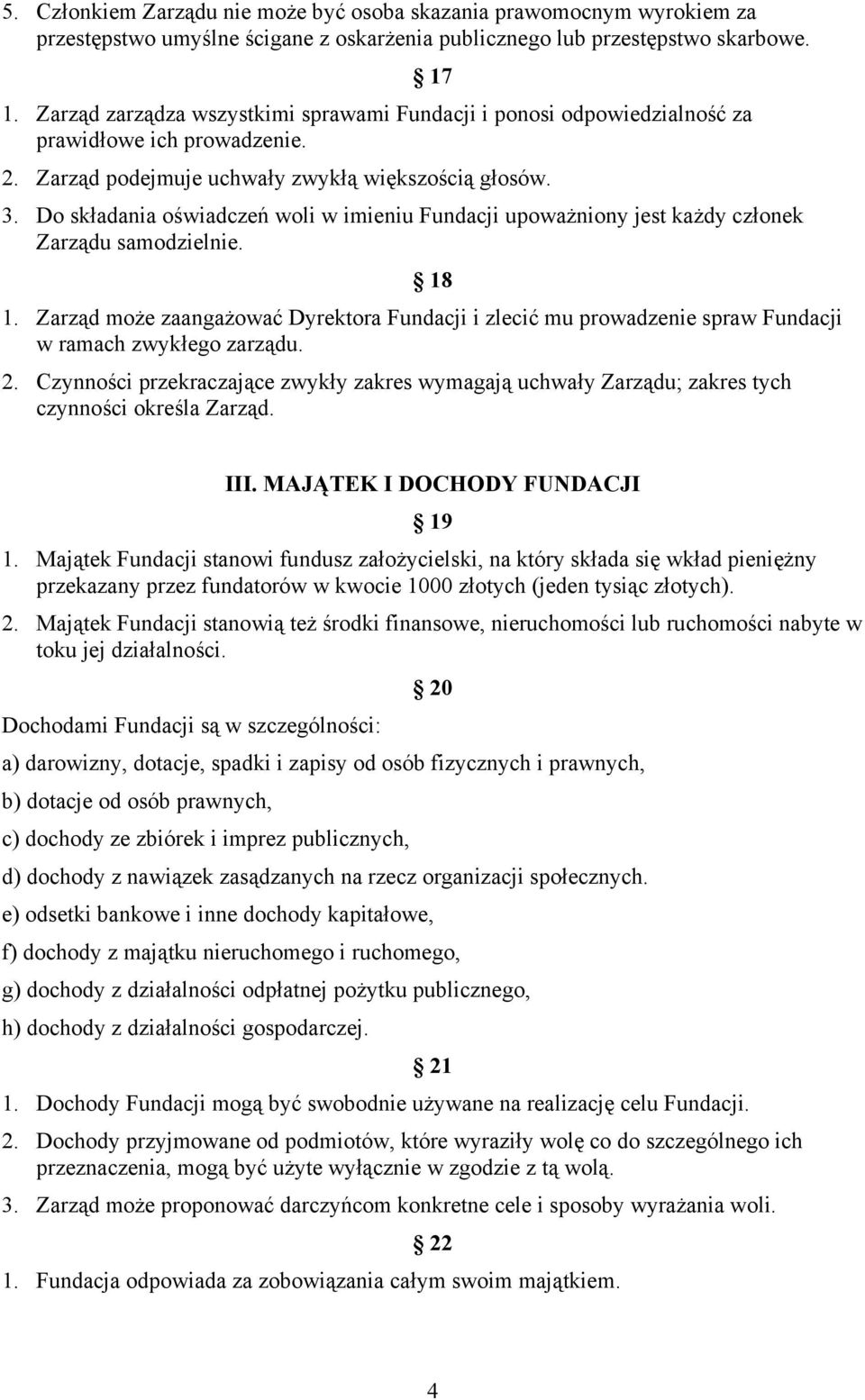 Do składania oświadczeń woli w imieniu Fundacji upoważniony jest każdy członek Zarządu samodzielnie. 18 1.