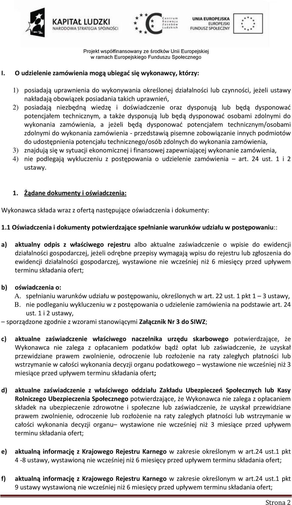 jeżeli będą dysponowad potencjałem technicznym/osobami zdolnymi do wykonania zamówienia - przedstawią pisemne zobowiązanie innych podmiotów do udostępnienia potencjału technicznego/osób zdolnych do