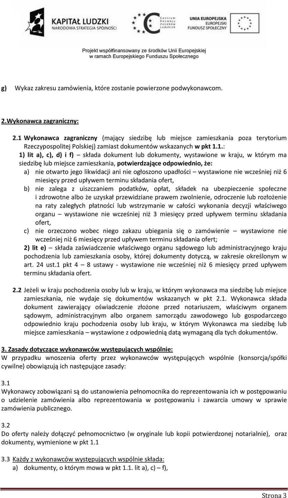 dokumenty, wystawione w kraju, w którym ma siedzibę lub miejsce zamieszkania, potwierdzające odpowiednio, że: a) nie otwarto jego likwidacji ani nie ogłoszono upadłości wystawione nie wcześniej niż 6