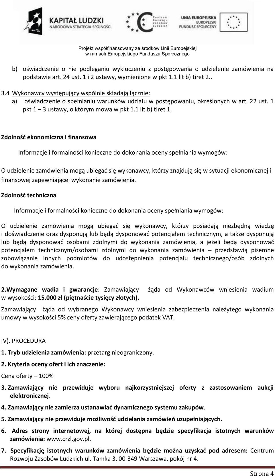 1 lit b) tiret 1, Zdolnośd ekonomiczna i finansowa O udzielenie zamówienia mogą ubiegad się wykonawcy, którzy znajdują się w sytuacji ekonomicznej i finansowej zapewniającej wykonanie zamówienia.