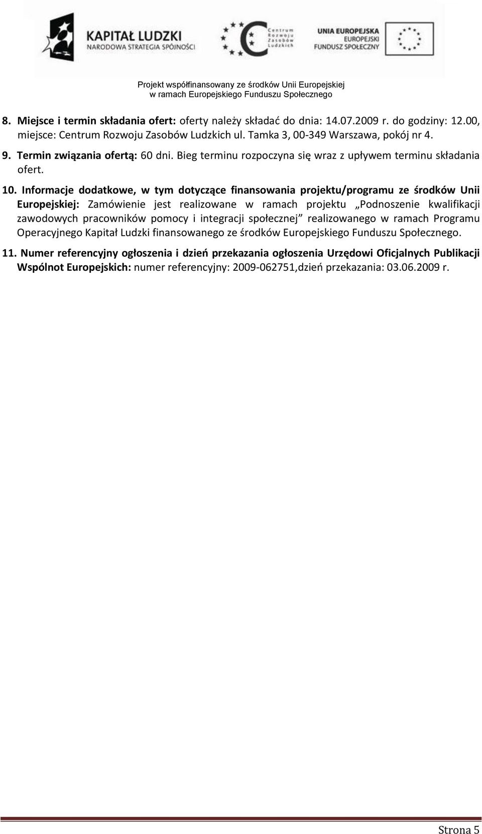 Informacje dodatkowe, w tym dotyczące finansowania projektu/programu ze środków Unii Europejskiej: Zamówienie jest realizowane w ramach projektu Podnoszenie kwalifikacji zawodowych pracowników pomocy