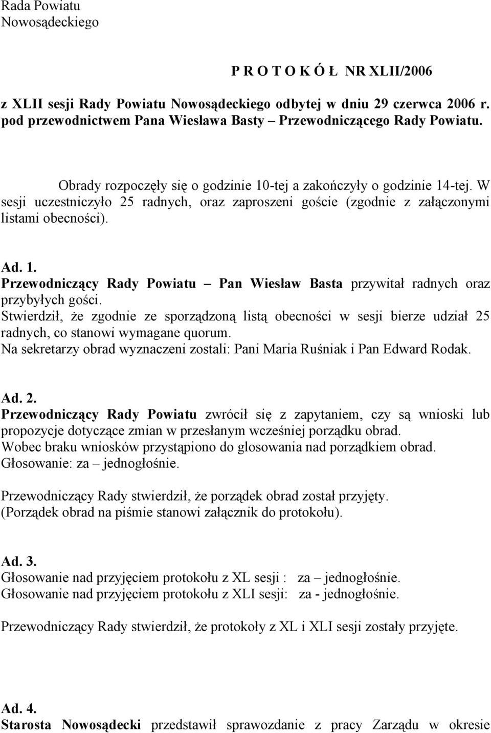 W sesji uczestniczyło 25 radnych, oraz zaproszeni goście (zgodnie z załączonymi listami obecności). Ad. 1. Przewodniczący Rady Powiatu Pan Wiesław Basta przywitał radnych oraz przybyłych gości.