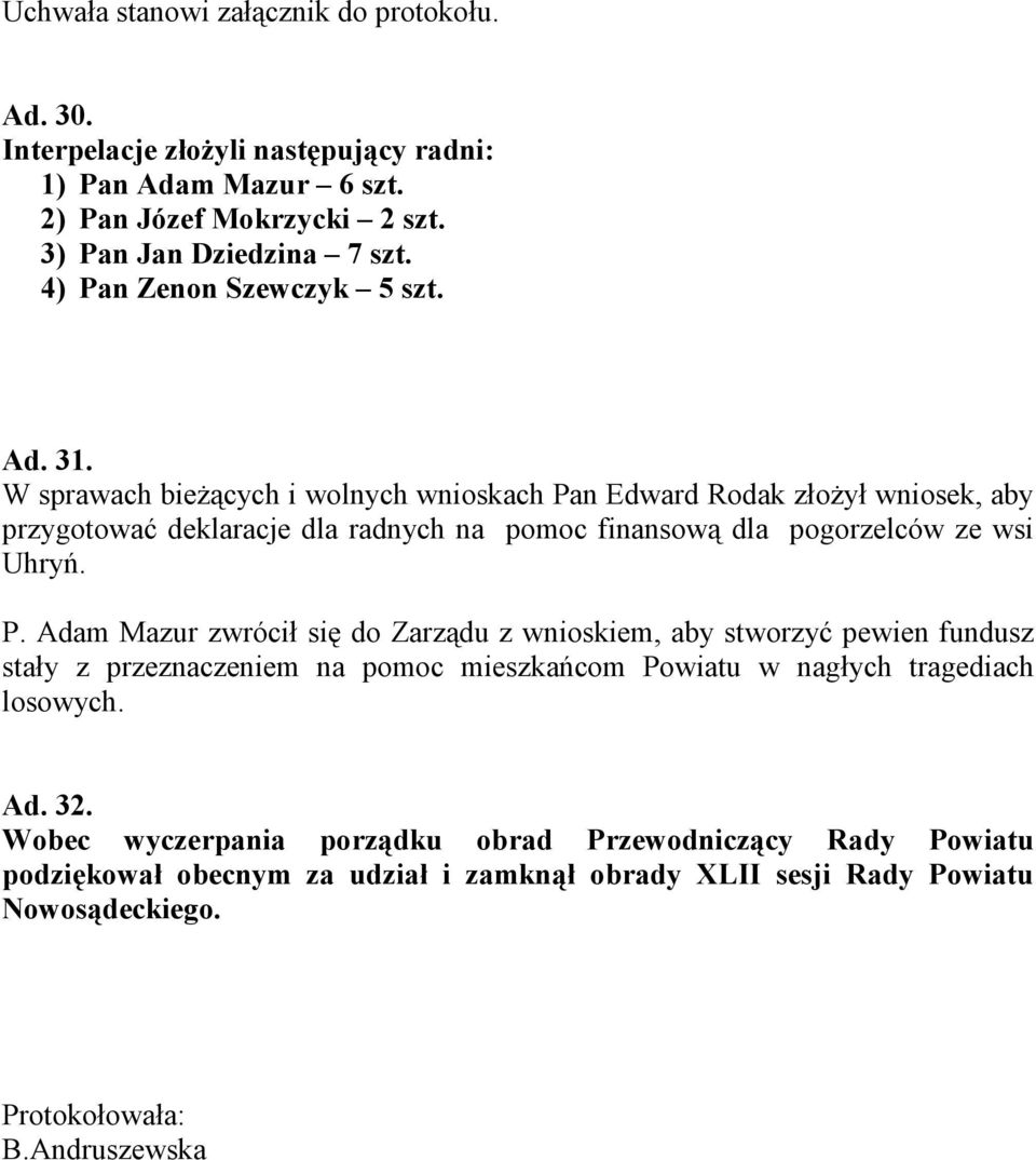 n Edward Rodak złożył wniosek, aby przygotować deklaracje dla radnych na pomoc finansową dla pogorzelców ze wsi Uhryń. P.