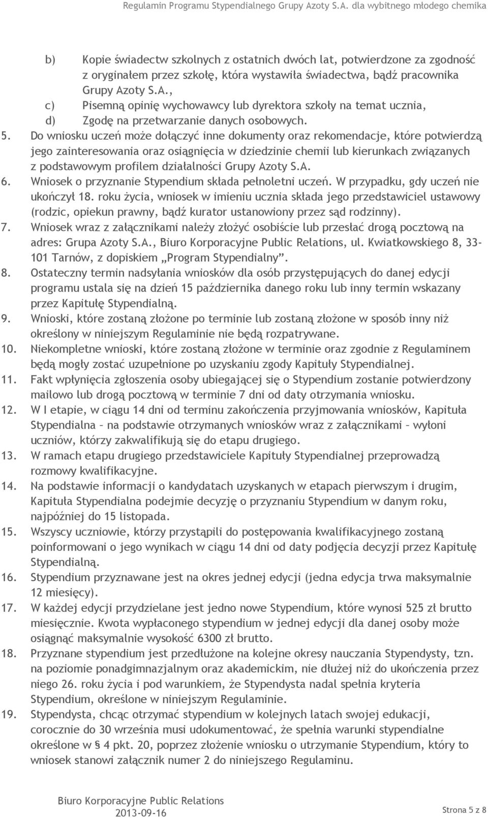 Do wniosku uczeń może dołączyć inne dokumenty oraz rekomendacje, które potwierdzą jego zainteresowania oraz osiągnięcia w dziedzinie chemii lub kierunkach związanych z podstawowym profilem