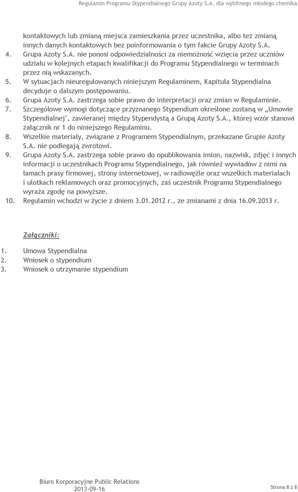 W sytuacjach nieuregulowanych niniejszym Regulaminem, Kapituła Stypendialna decyduje o dalszym postępowaniu. 6. Grupa Azoty S.A. zastrzega sobie prawo do interpretacji oraz zmian w Regulaminie. 7.