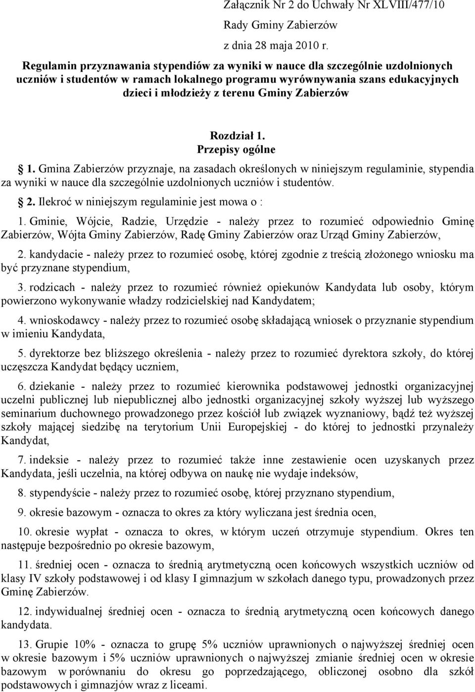 Zabierzów Rozdział 1. Przepisy ogólne 1. Gmina Zabierzów przyznaje, na zasadach określonych w niniejszym regulaminie, stypendia za wyniki w nauce dla szczególnie uzdolnionych uczniów i studentów. 2.