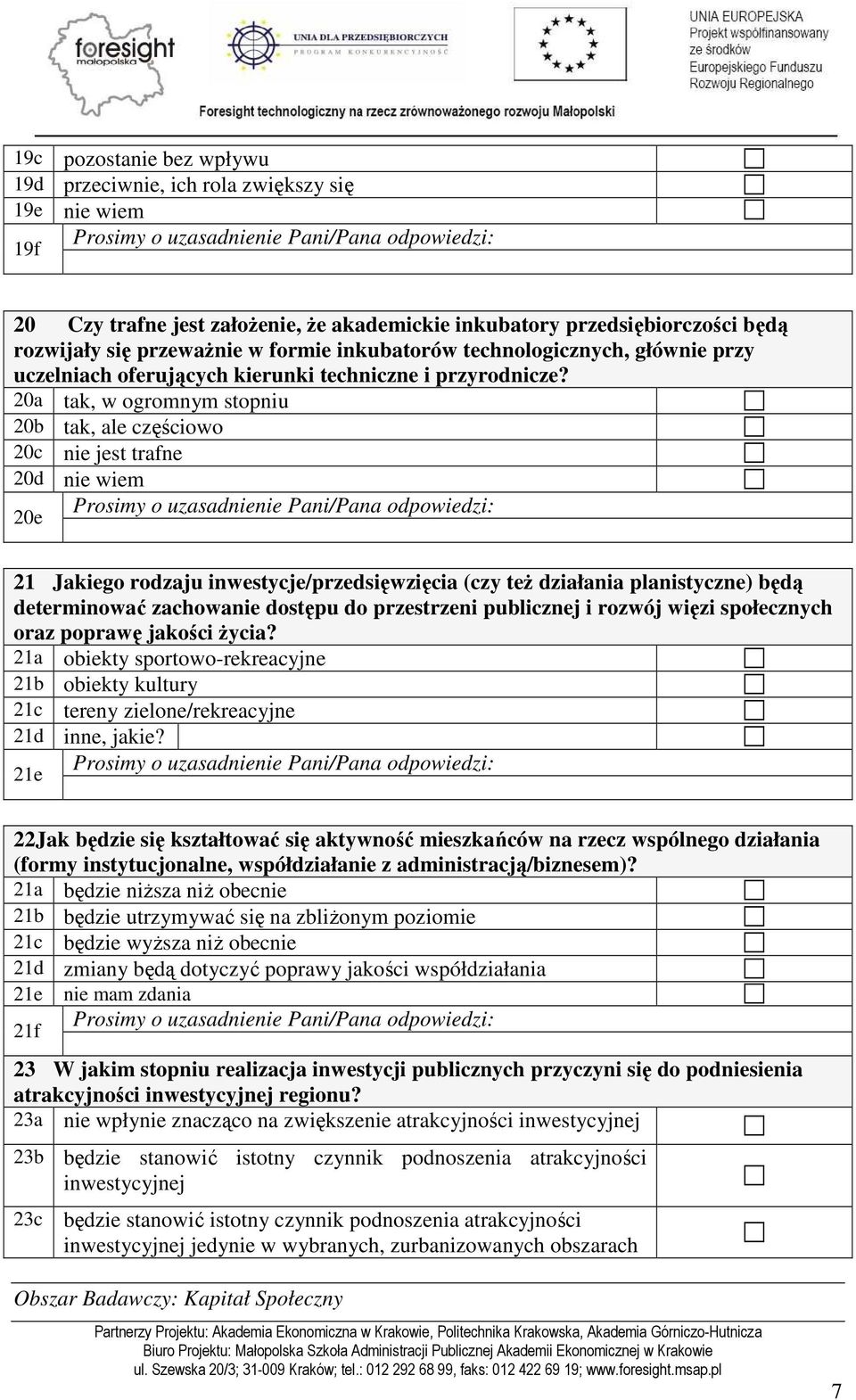 0a tak, w ogromnym stopniu 0b tak, ale częściowo 0c nie jest trafne 0d nie wiem 0e Jakiego rodzaju inwestycje/przedsięwzięcia (czy teŝ działania planistyczne) będą determinować zachowanie dostępu do