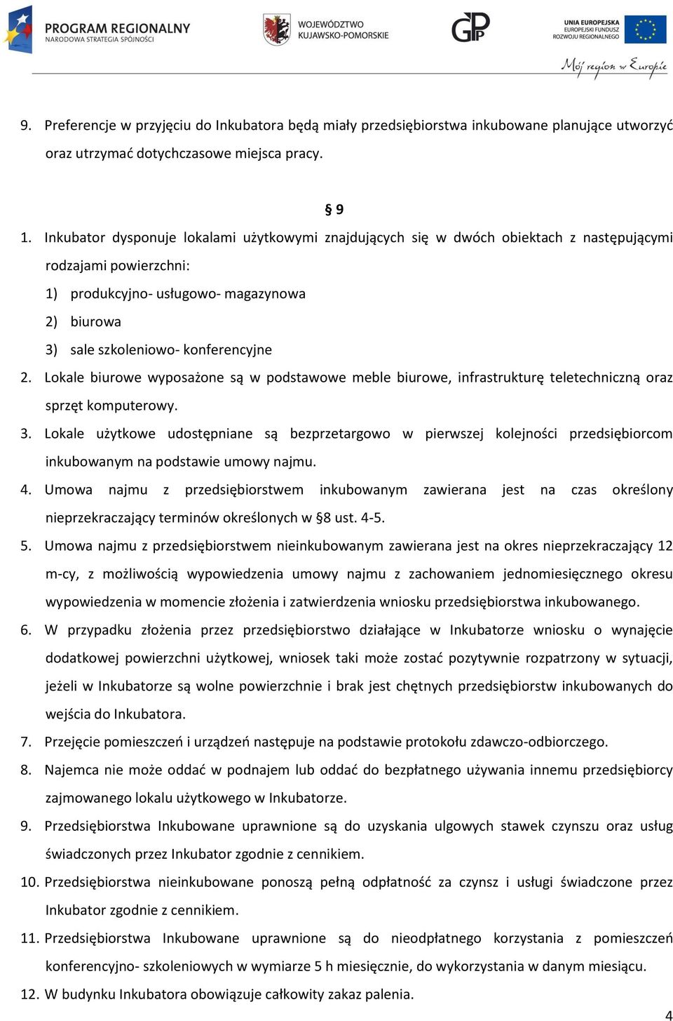 Lokale biurowe wyposażone są w podstawowe meble biurowe, infrastrukturę teletechniczną oraz sprzęt komputerowy. 3.