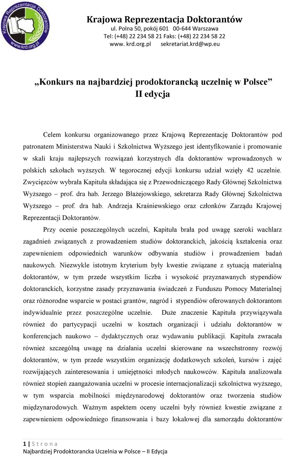 Zwycięzców wybrała Kapituła składająca się z Przewodniczącego Rady Głównej Szkolnictwa Wyższego prof. dra hab. Jerzego Błażejowskiego, sekretarza Rady Głównej Szkolnictwa Wyższego prof. dra hab. Andrzeja Kraśniewskiego oraz członków Zarządu Krajowej Reprezentacji Doktorantów.