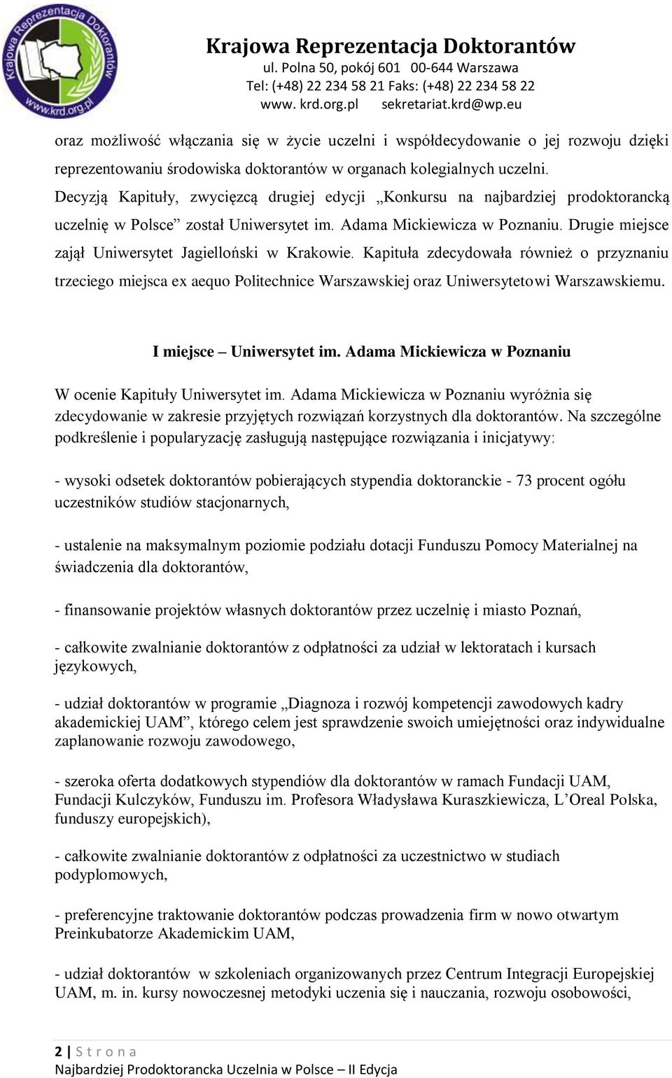 Drugie miejsce zajął Uniwersytet Jagielloński w Krakowie. Kapituła zdecydowała również o przyznaniu trzeciego miejsca ex aequo Politechnice Warszawskiej oraz Uniwersytetowi Warszawskiemu.