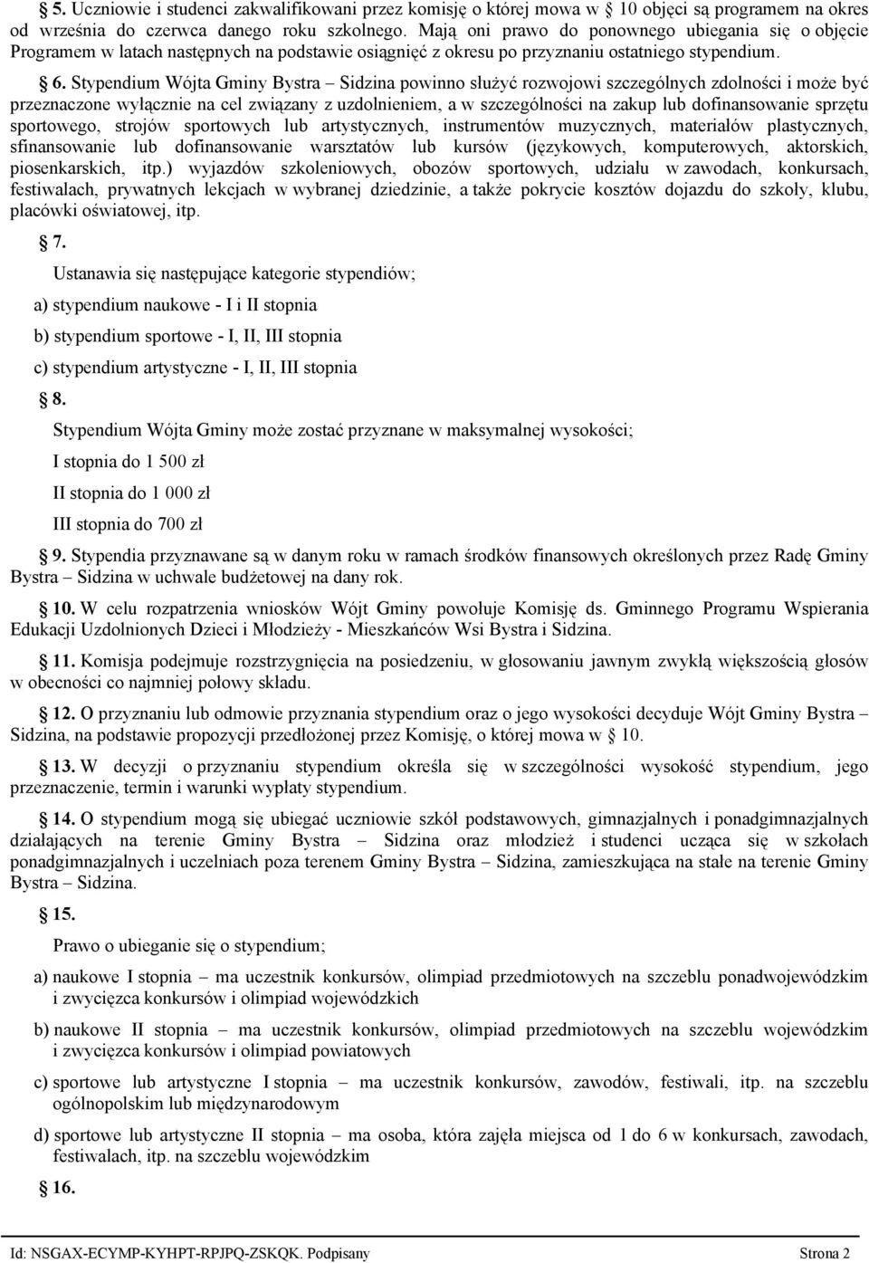 Stypendium Wójta Gminy Bystra Sidzina powinno służyć rozwojowi szczególnych zdolności i może być przeznaczone wyłącznie na cel związany z uzdolnieniem, a w szczególności na zakup lub dofinansowanie