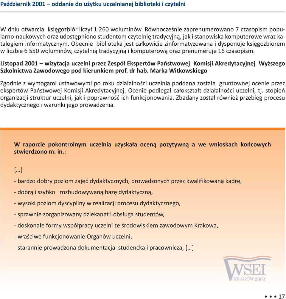Obecnie biblioteka jest całkowicie zinformatyzowana i dysponuje księgozbiorem w liczbie 6 550 woluminów, czytelnią tradycyjną i komputerową oraz prenumeruje 16 czasopism.