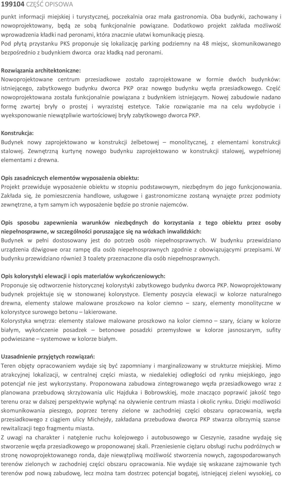Pod płytą przystanku PKS proponuje się lokalizację parking podziemny na 48 miejsc, skomunikowanego bezpośrednio z budynkiem dworca oraz kładką nad peronami.