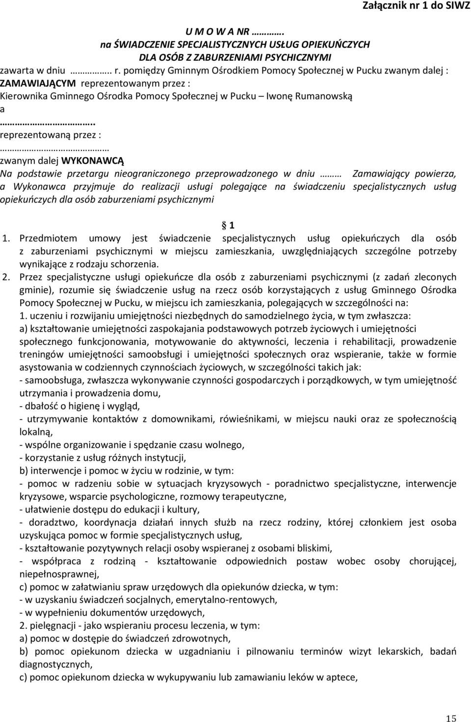 . reprezentowaną przez : zwanym dalej WYKONAWCĄ Na podstawie przetargu nieograniczonego przeprowadzonego w dniu Zamawiający powierza, a Wykonawca przyjmuje do realizacji usługi polegające na