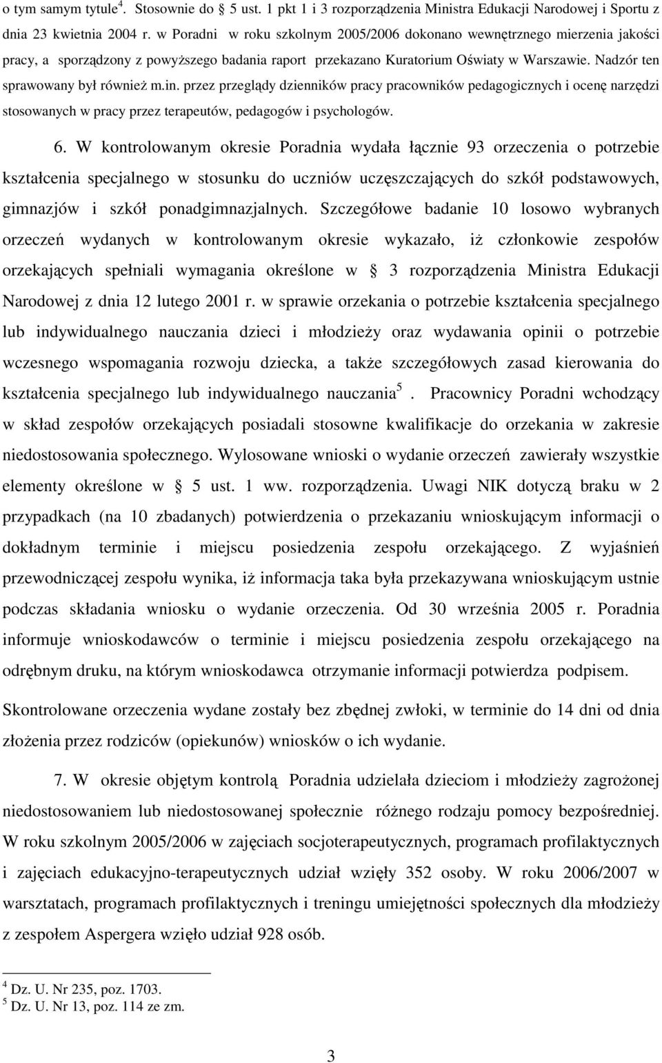 Nadzór ten sprawowany był równieŝ m.in. przez przeglądy dzienników pracy pracowników pedagogicznych i ocenę narzędzi stosowanych w pracy przez terapeutów, pedagogów i psychologów. 6.