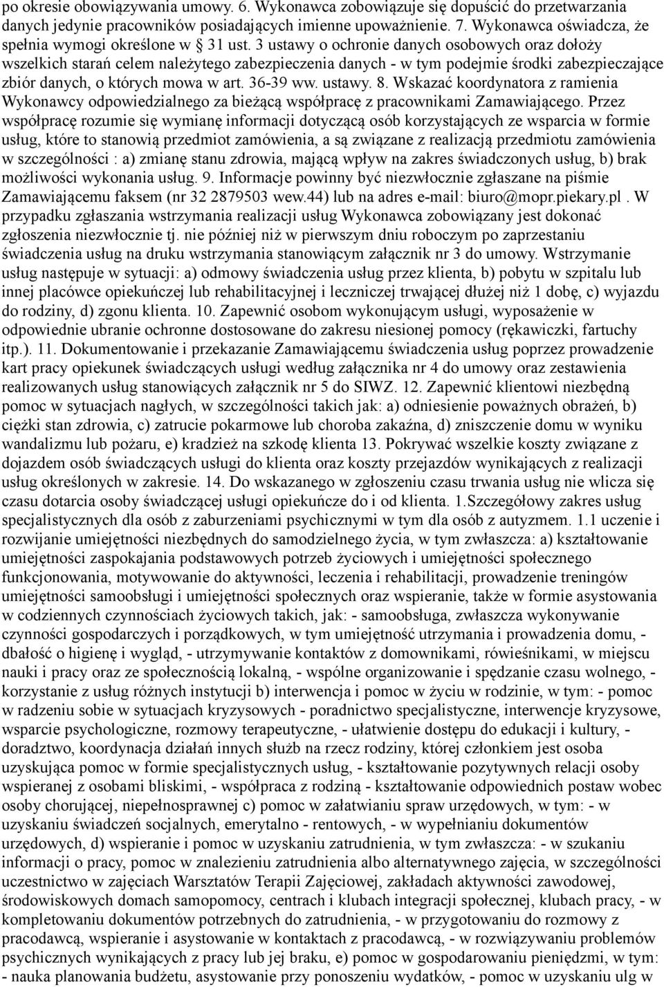 3 ustawy o ochronie danych osobowych oraz dołoży wszelkich starań celem należytego zabezpieczenia danych - w tym podejmie środki zabezpieczające zbiór danych, o których mowa w art. 36-39 ww. ustawy. 8.