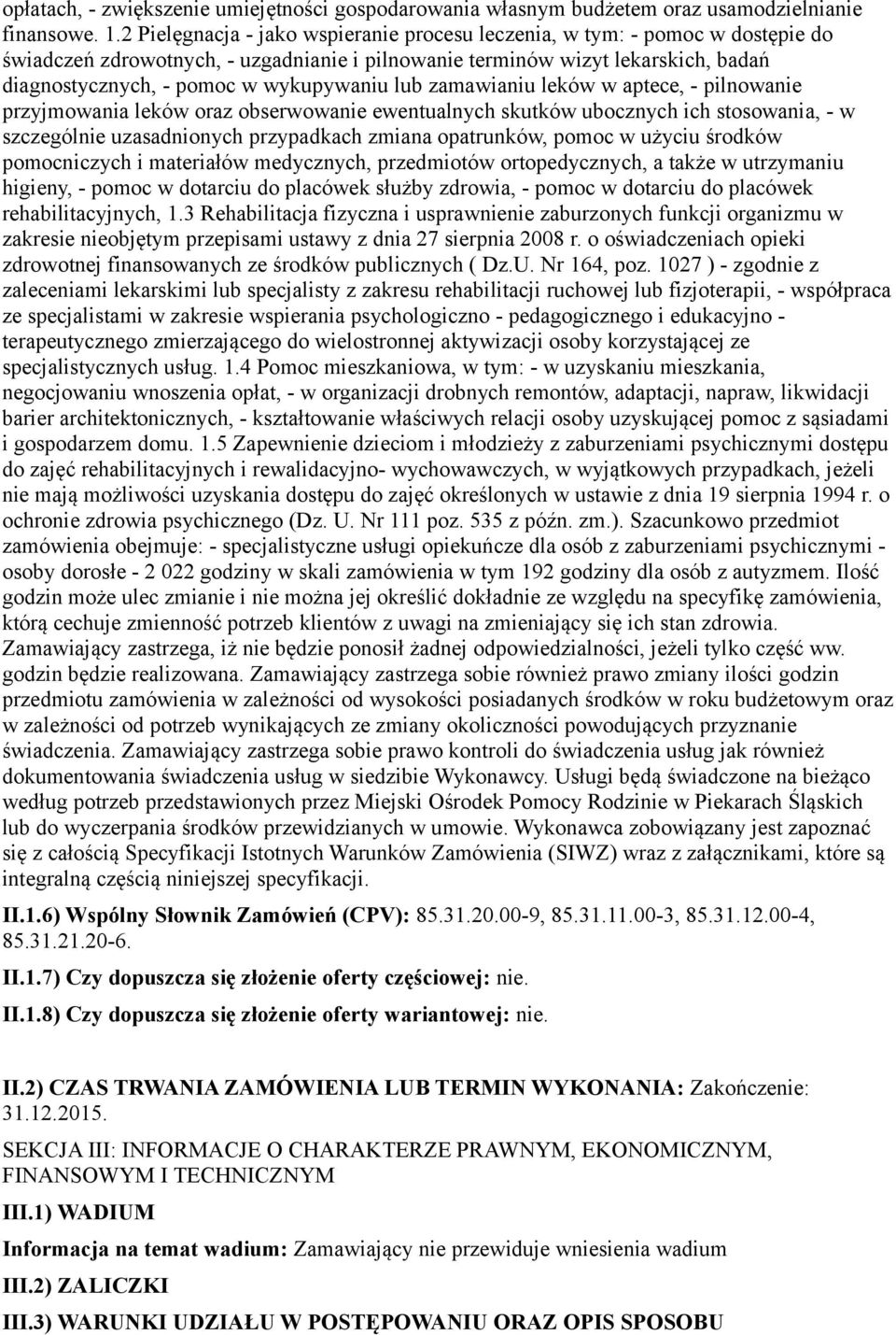 wykupywaniu lub zamawianiu leków w aptece, - pilnowanie przyjmowania leków oraz obserwowanie ewentualnych skutków ubocznych ich stosowania, - w szczególnie uzasadnionych przypadkach zmiana