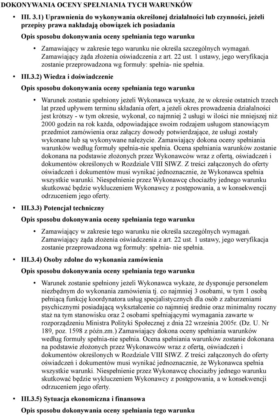 Zamawiający żąda złożenia oświadczenia z art. 22 ust. 1 ustawy, jego weryfikacja zostanie przeprowadzona wg formuły: spełnia- nie spełnia. III.3.