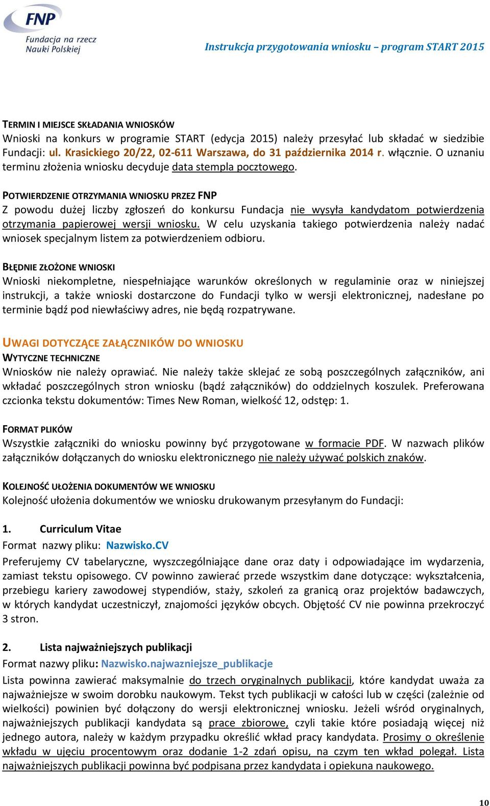 POTWIERDZENIE OTRZYMANIA WNIOSKU PRZEZ FNP Z powodu dużej liczby zgłoszeń do konkursu Fundacja nie wysyła kandydatom potwierdzenia otrzymania papierowej wersji wniosku.