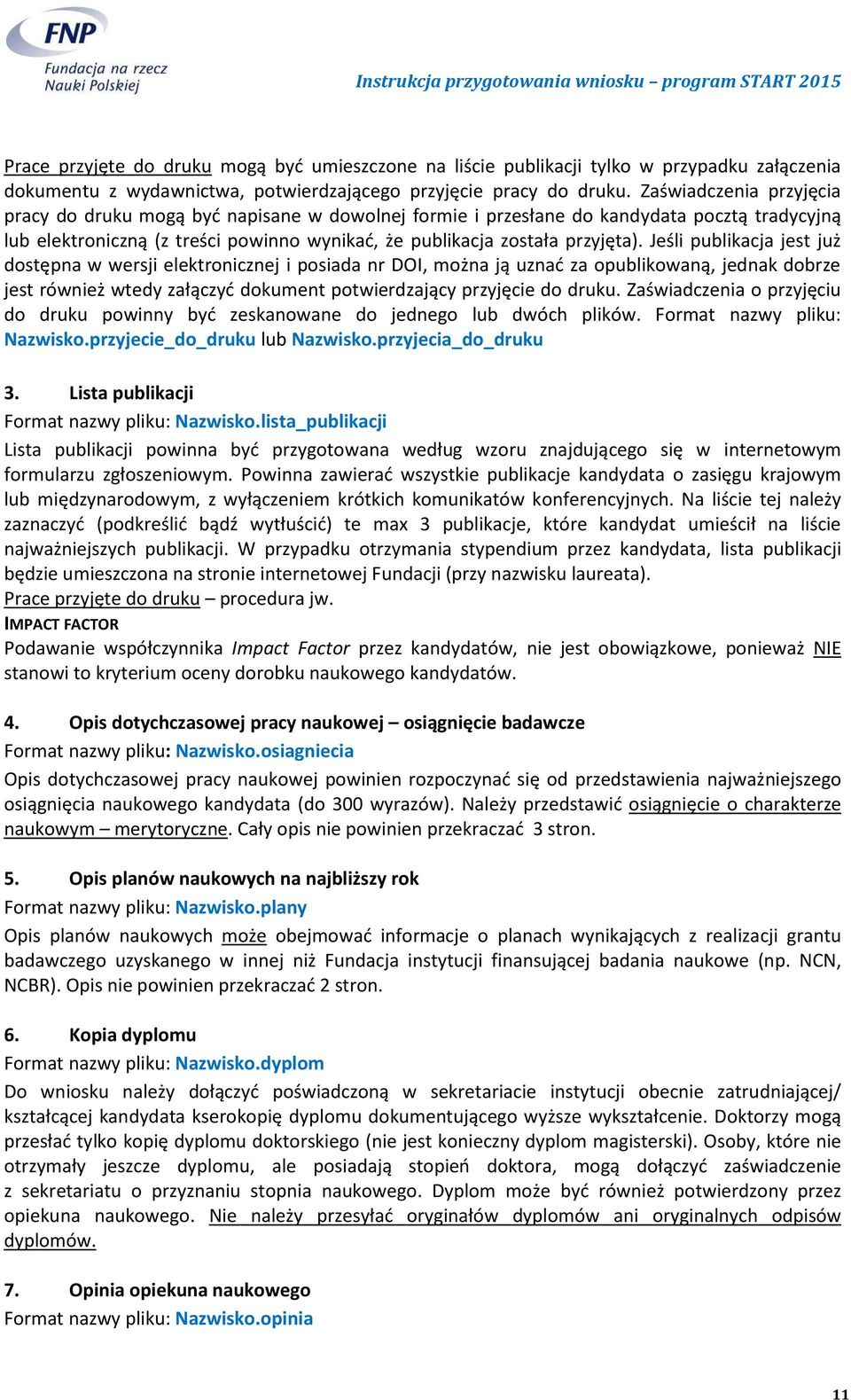 Jeśli publikacja jest już dostępna w wersji elektronicznej i posiada nr DOI, można ją uznać za opublikowaną, jednak dobrze jest również wtedy załączyć dokument potwierdzający przyjęcie do druku.
