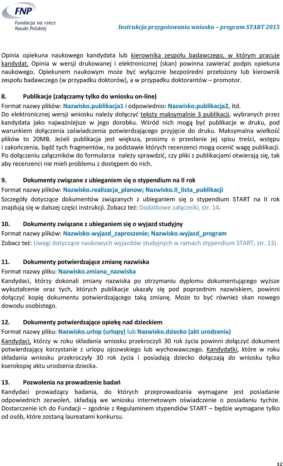 Publikacje (załączamy tylko do wniosku on-line) Format nazwy plików: Nazwisko.publikacja1 i odpowiednio: Nazwisko.publikacja2, itd.