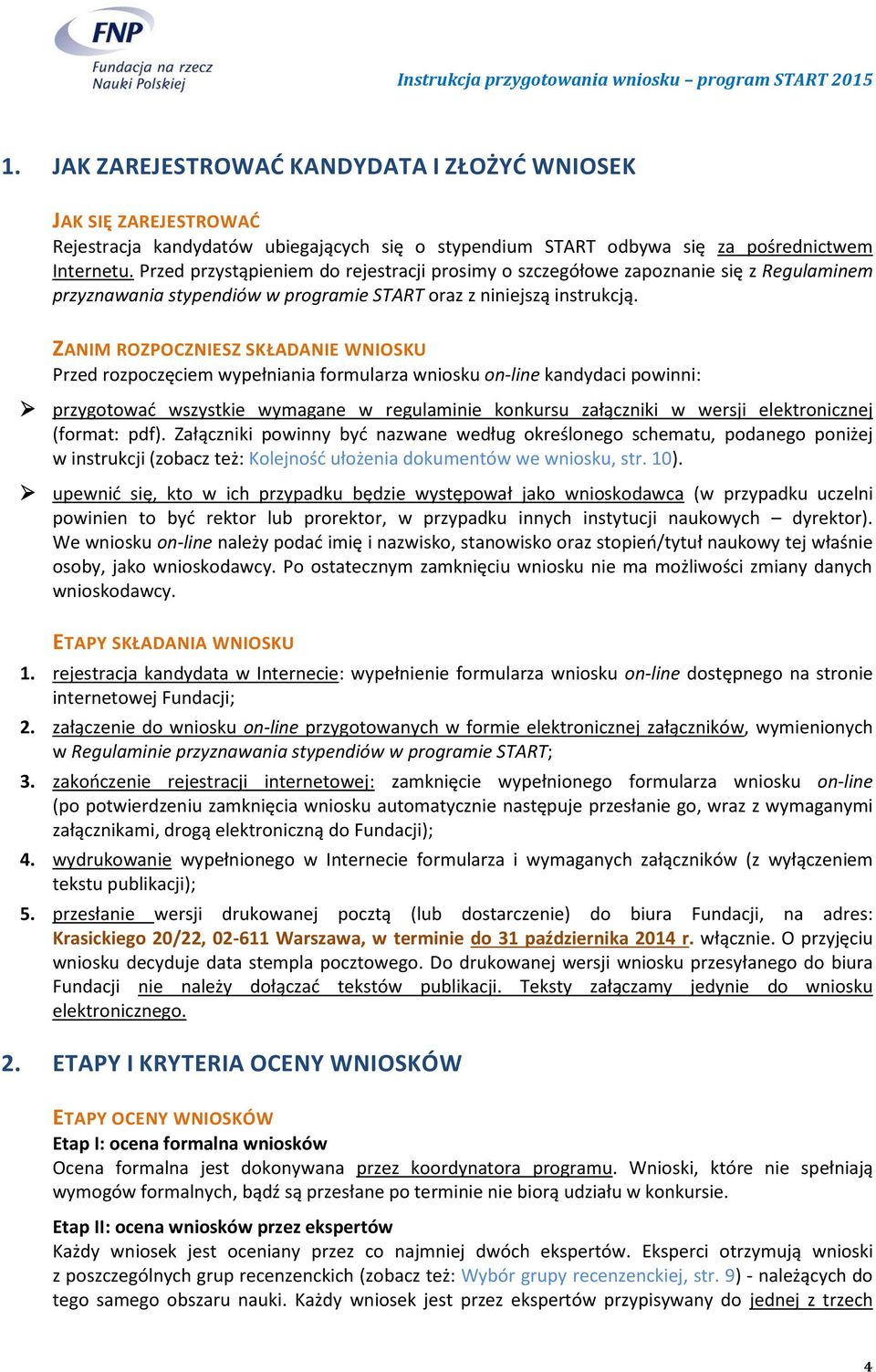 ZANIM ROZPOCZNIESZ SKŁADANIE WNIOSKU Przed rozpoczęciem wypełniania formularza wniosku on-line kandydaci powinni: przygotować wszystkie wymagane w regulaminie konkursu załączniki w wersji
