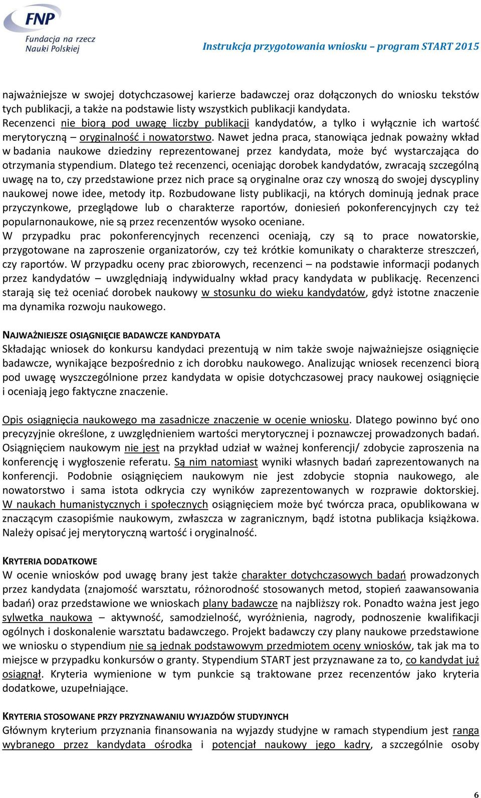 Nawet jedna praca, stanowiąca jednak poważny wkład w badania naukowe dziedziny reprezentowanej przez kandydata, może być wystarczająca do otrzymania stypendium.