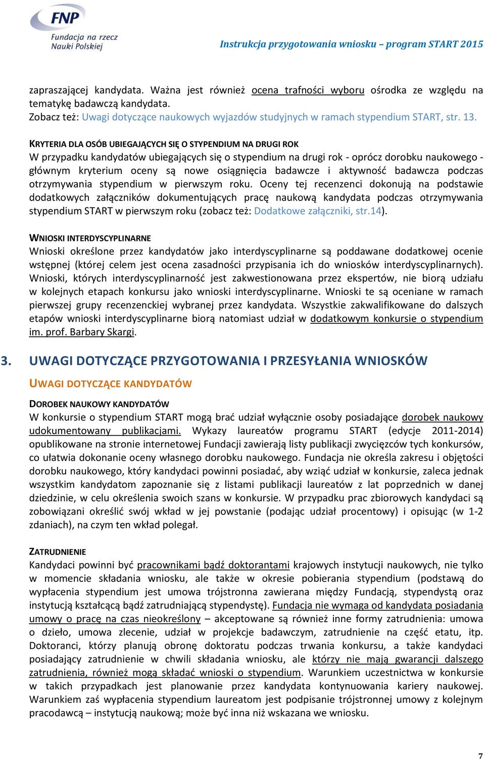 KRYTERIA DLA OSÓB UBIEGAJĄCYCH SIĘ O STYPENDIUM NA DRUGI ROK W przypadku kandydatów ubiegających się o stypendium na drugi rok - oprócz dorobku naukowego - głównym kryterium oceny są nowe osiągnięcia