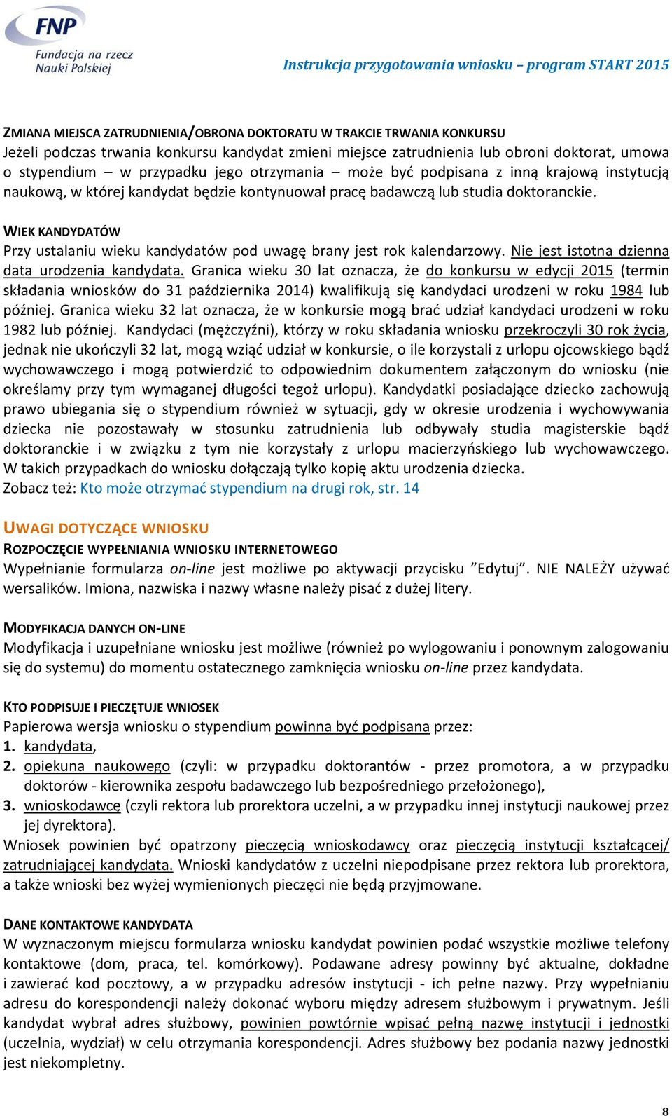 WIEK KANDYDATÓW Przy ustalaniu wieku kandydatów pod uwagę brany jest rok kalendarzowy. Nie jest istotna dzienna data urodzenia kandydata.