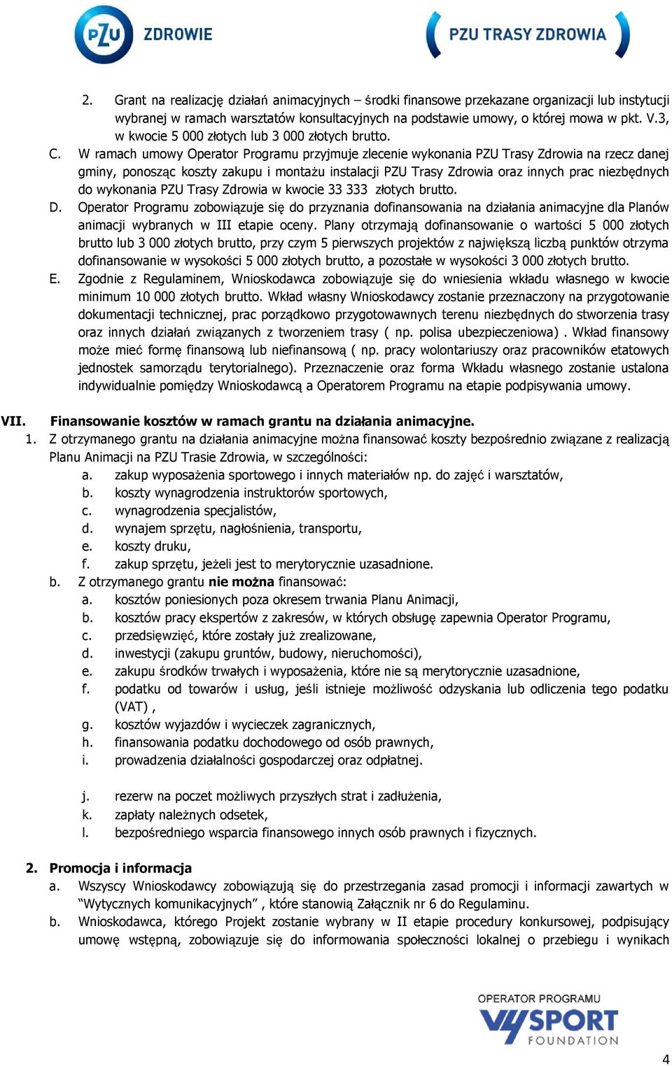 W ramach umowy Operator Programu przyjmuje zlecenie wykonania PZU Trasy Zdrowia na rzecz danej gminy, ponosząc koszty zakupu i montażu instalacji PZU Trasy Zdrowia oraz innych prac niezbędnych do