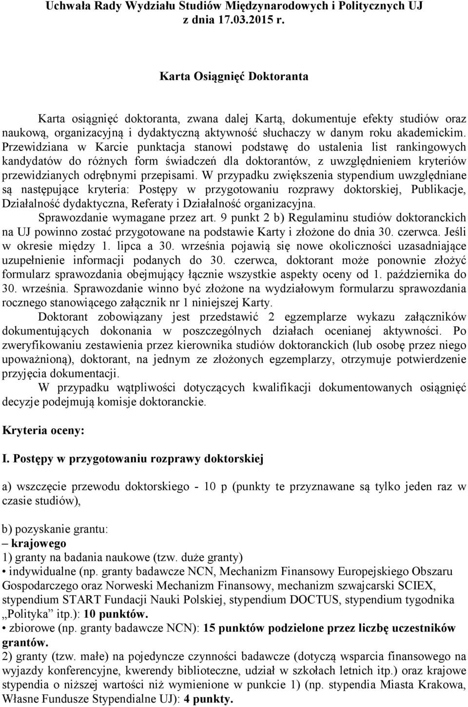 Przewidziana w Karcie punktacja stanowi podstawę do ustalenia list rankingowych kandydatów do różnych form świadczeń dla doktorantów, z uwzględnieniem kryteriów przewidzianych odrębnymi przepisami.