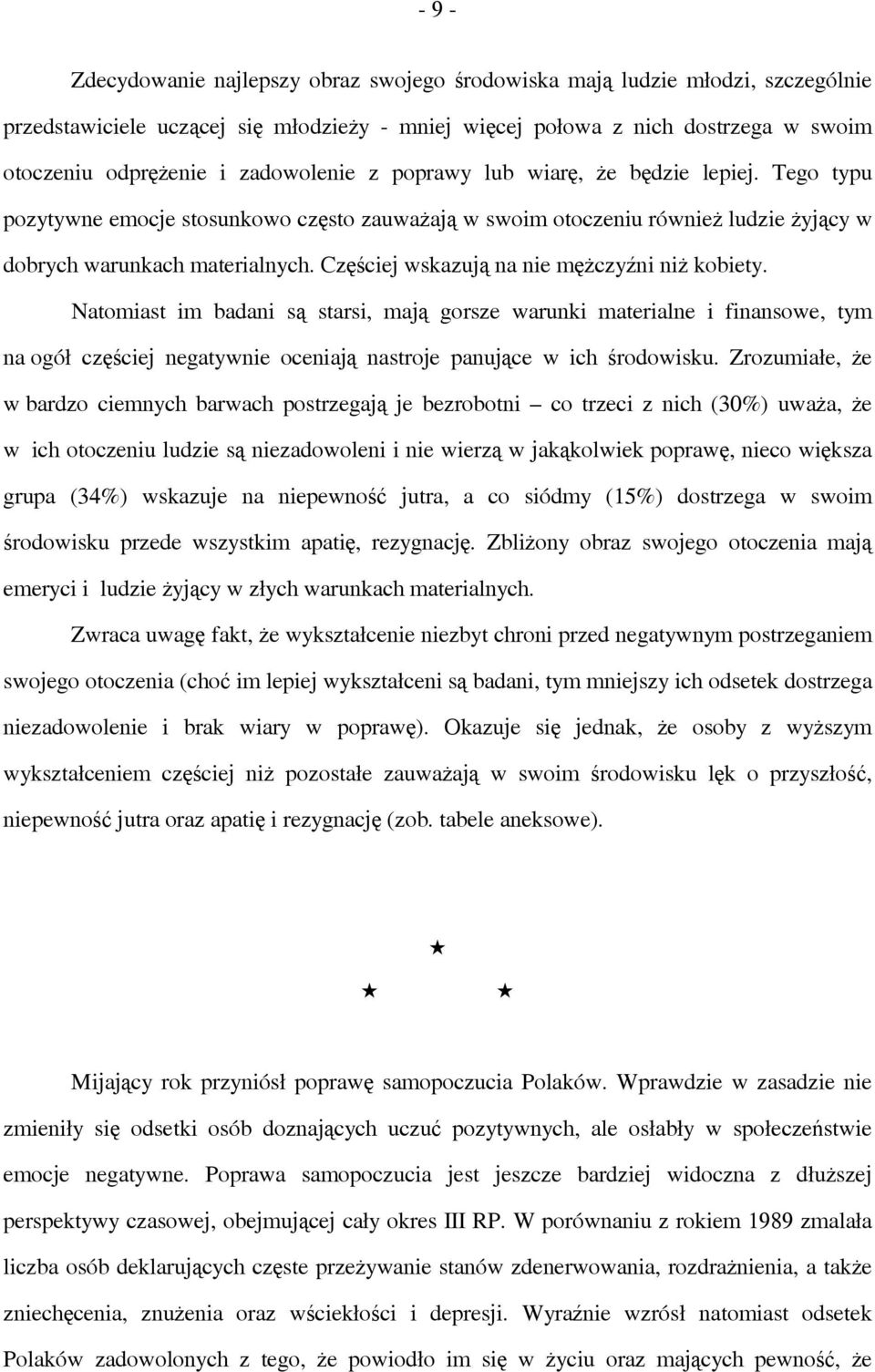 Częściej wskazują na nie mężczyźni niż kobiety. Natomiast im badani są starsi, mają gorsze warunki materialne i finansowe, tym na ogół częściej negatywnie oceniają nastroje panujące w ich środowisku.