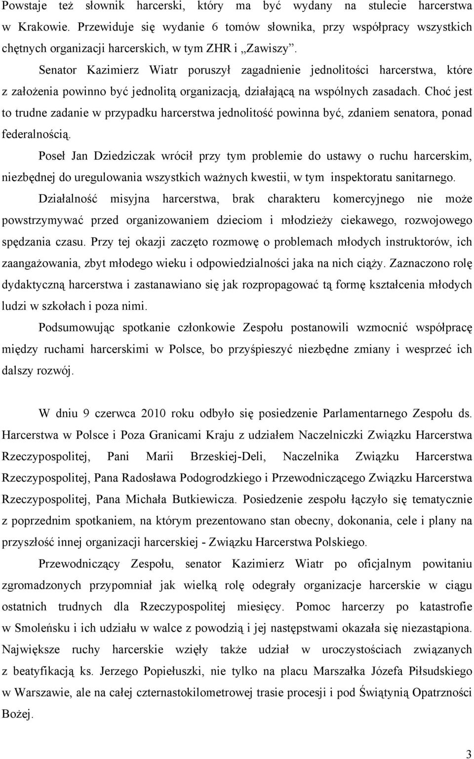 Senator Kazimierz Wiatr poruszył zagadnienie jednolitości harcerstwa, które z załoŝenia powinno być jednolitą organizacją, działającą na wspólnych zasadach.