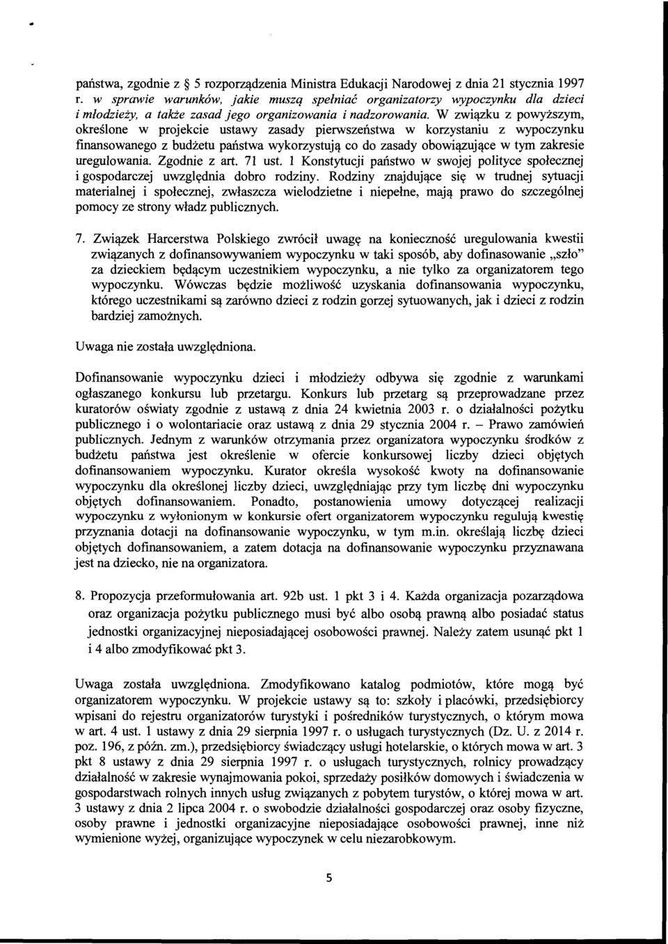 W związku z powyższym, określone w projekcie ustawy zasady pierwszeństwa w korzystaniu z wypoczynku finansowanego z budżetu państwa wykorzystują co do zasady obowiązujące w tym zakresie uregulowania.