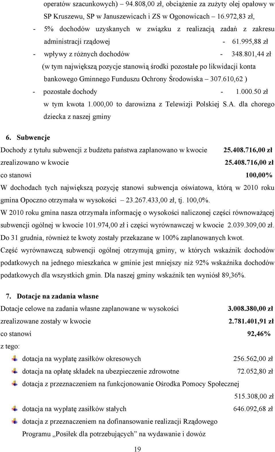 801,44 zł (w tym największą pozycje stanowią środki pozostałe po likwidacji konta bankowego Gminnego Funduszu Ochrony Środowiska 307.610,62 ) - pozostałe dochody - 1.000.50 zł w tym kwota 1.
