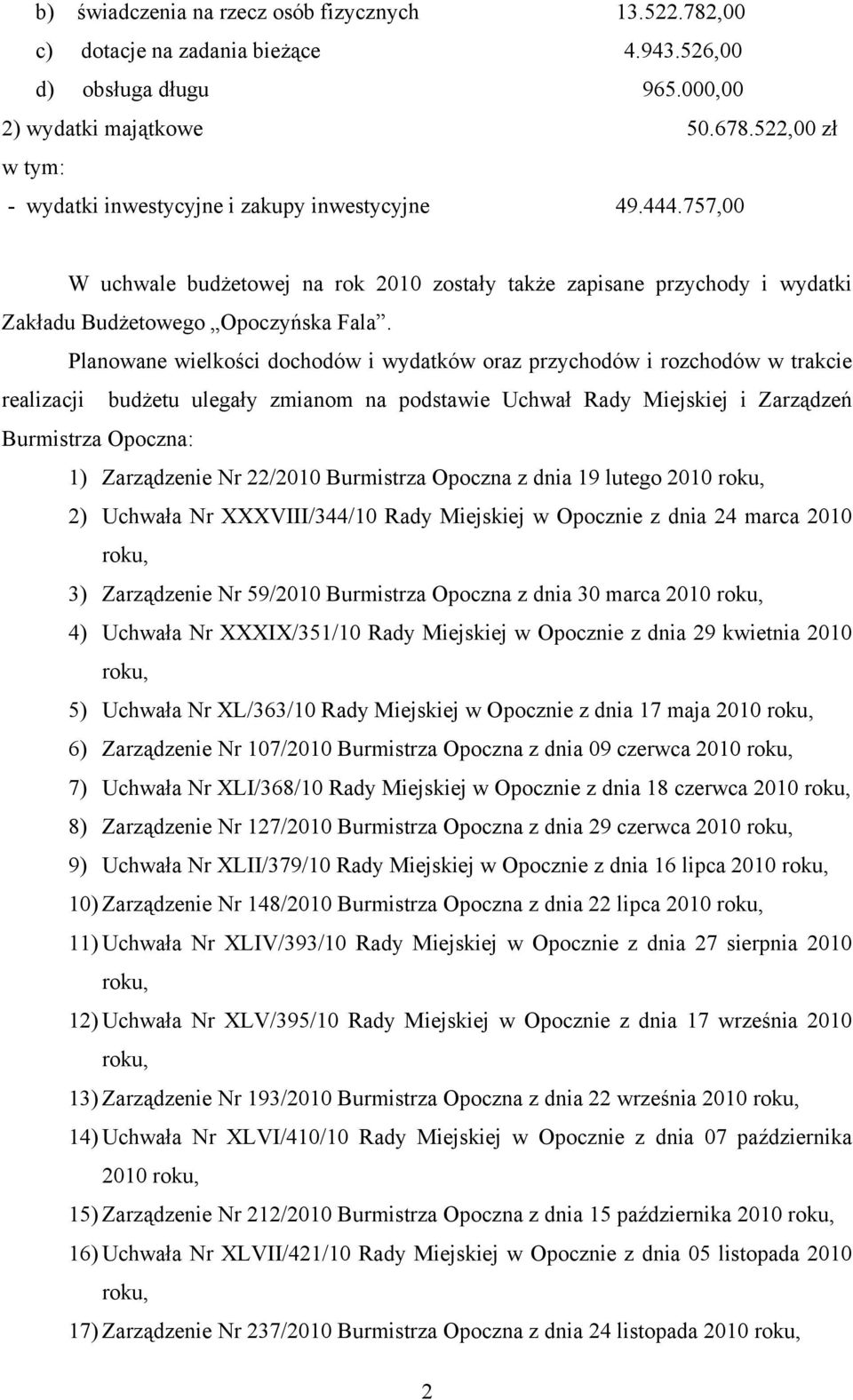 Planowane wielkości dochodów i wydatków oraz przychodów i rozchodów w trakcie realizacji budżetu ulegały zmianom na podstawie Uchwał Rady Miejskiej i Zarządzeń Burmistrza Opoczna: 1) Zarządzenie Nr