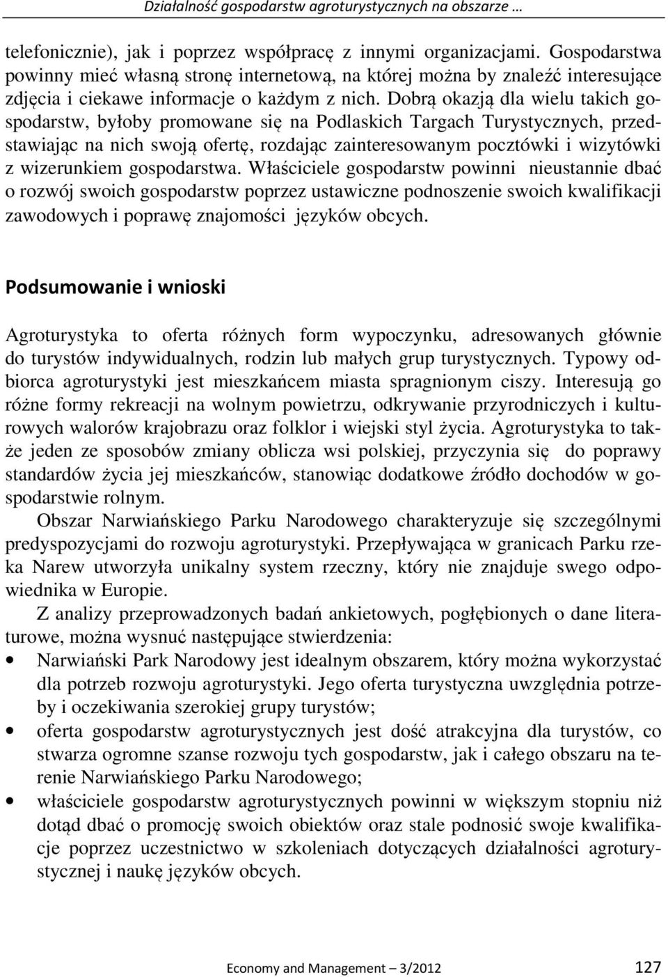 Dobrą okazją dla wielu takich gospodarstw, byłoby promowane się na Podlaskich Targach Turystycznych, przedstawiając na nich swoją ofertę, rozdając zainteresowanym pocztówki i wizytówki z wizerunkiem