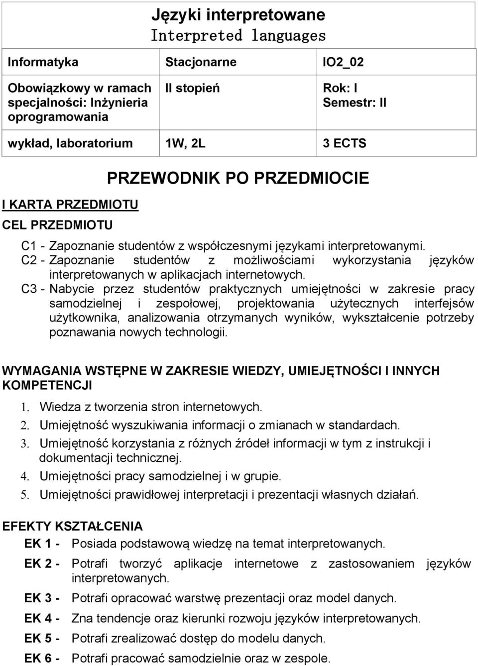 C3 - Nabycie pre studentów praktycnych umiejętności w akresie pracy samodielnej i espołowej, projektowania użytecnych interfejsów użytkownika, analiowania otrymanych wyników, wykstałcenie potreby