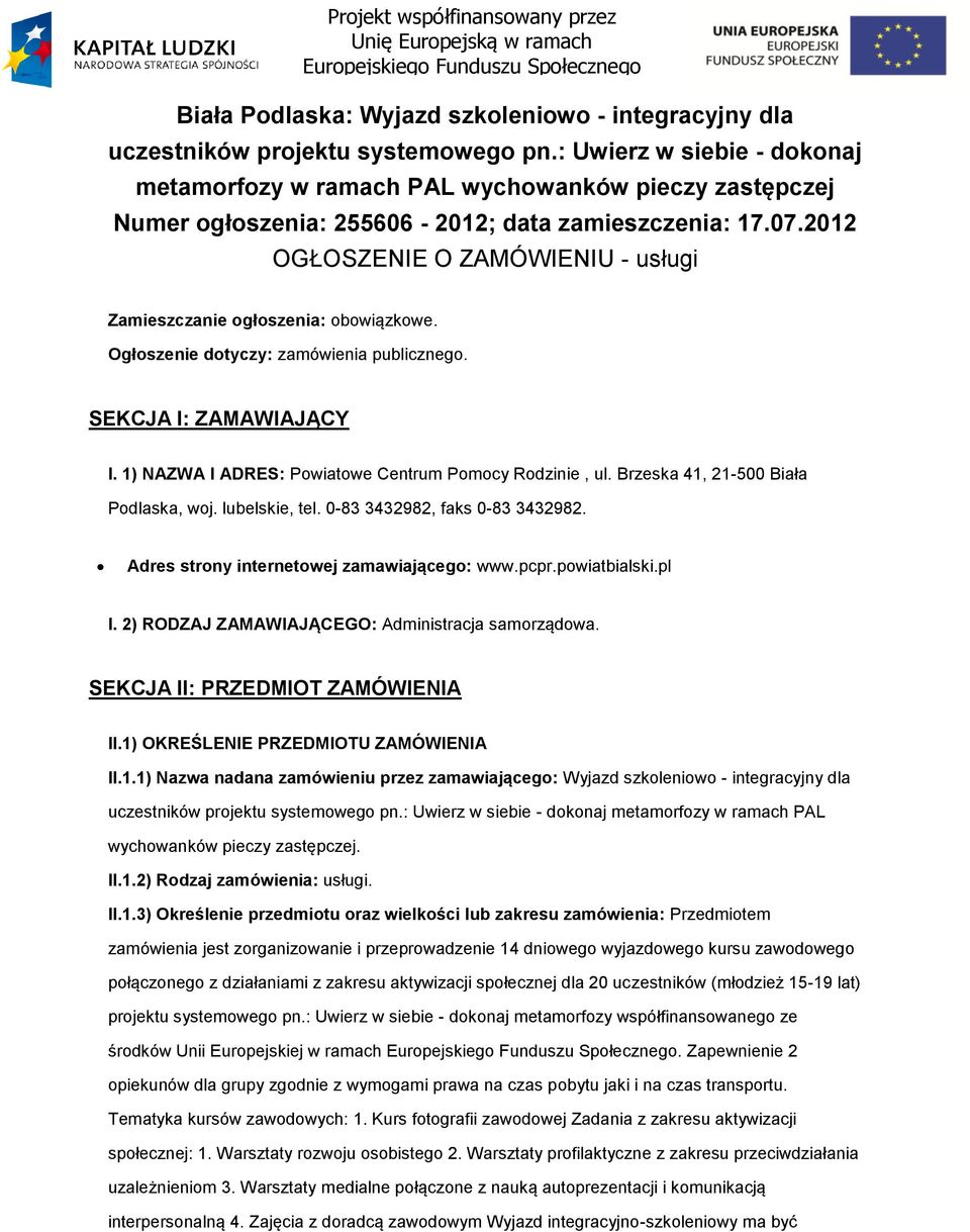 2012 OGŁOSZENIE O ZAMÓWIENIU - usługi Zamieszczanie głszenia: bwiązkwe. Ogłszenie dtyczy: zamówienia publiczneg. SEKCJA I: ZAMAWIAJĄCY I. 1) NAZWA I ADRES: Pwiatwe Centrum Pmcy Rdzinie, ul.