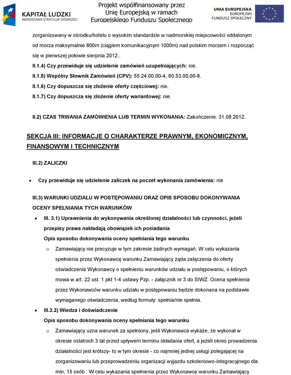 II.2) CZAS TRWANIA ZAMÓWIENIA LUB TERMIN WYKONANIA: Zakńczenie: 31.08.2012. SEKCJA III: INFORMACJE O CHARAKTERZE PRAWNYM, EKONOMICZNYM, FINANSOWYM I TECHNICZNYM III.